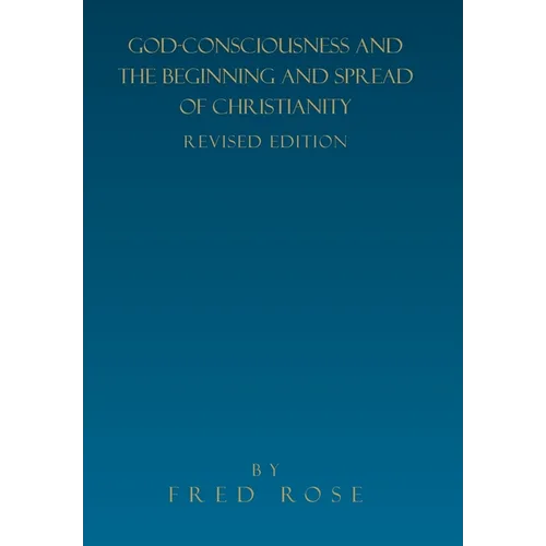 God-Consciousness and the Beginning and Spread of Christianity: Revised Edition - Hardcover
