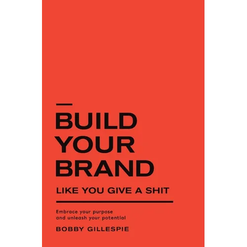 Build Your Brand Like You Give a Shit: Embrace your purpose and unleash your potential - Hardcover