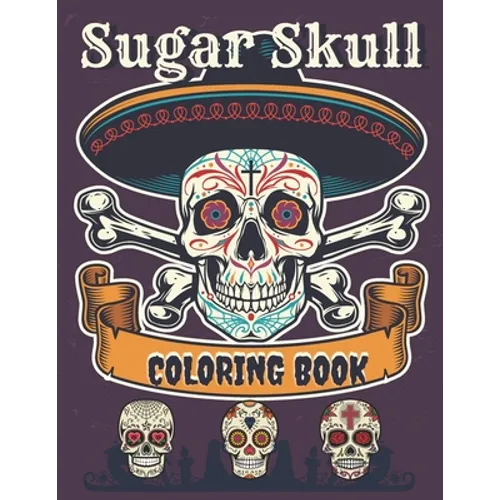 Sugar Skull Coloring Book: A Day of the Death Sugar Skulls Coloring Book With Big Skulls Designs Anti-Stress Reliving For Adults Relaxation - Paperback