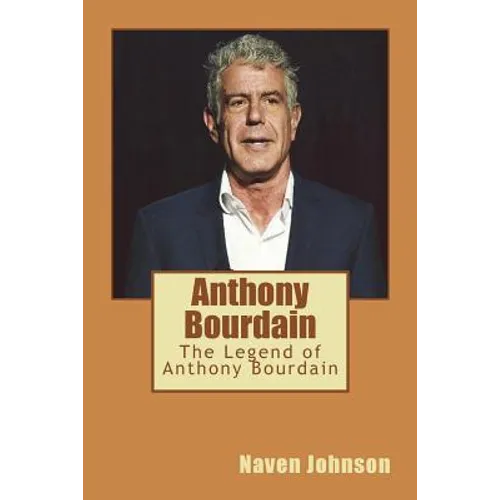 Anthony Bourdain: The Legend of Anthony Bourdain - Paperback
