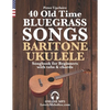 40 Old Time Bluegrass Songs - Baritone Ukulele Songbook for Beginners with Tabs and Chords - Paperback