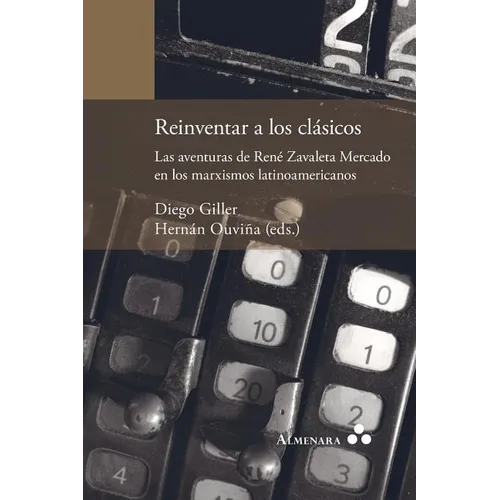 Reinventar a los clásicos. Las aventuras de René Zavaleta Mercado en los marxismos latinoamericanos - Paperback