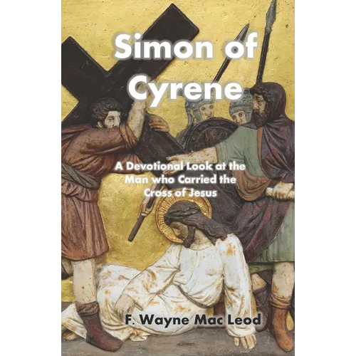 Simon of Cyrene: A Devotional Look at the Man who Carried the Cross of Jesus - Paperback