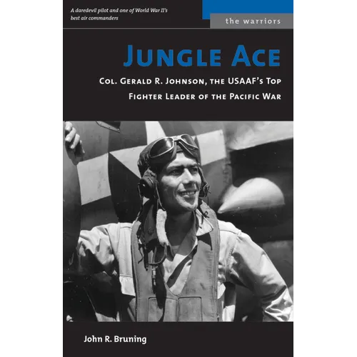Jungle Ace: Col. Gerald R. Johnson, the USAAF's Top Fighter Leader of the Pacific War - Paperback