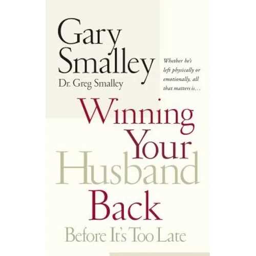 Winning Your Husband Back Before It's Too Late: Whether He's Left Physically or Emotionally All That Matters Is... - Paperback