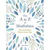 The A to Z of Mindfulness: Simple Ways to Be More Present Every Day - Hardcover