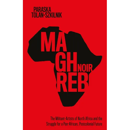 Maghreb Noir: The Militant-Artists of North Africa and the Struggle for a Pan-African, Postcolonial Future - Hardcover