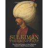 Suleiman the Magnificent: The Life and Legacy of the Ottoman Empire's Most Famous Sultan - Paperback