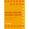 Muslims, Islams and Occidental Anxieties: Conversations about Islamophobia - Hardcover