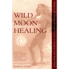 Wild Moon Healing: Harness the Energy of Lunar Cycles to Awaken Your Inner Truth - Paperback