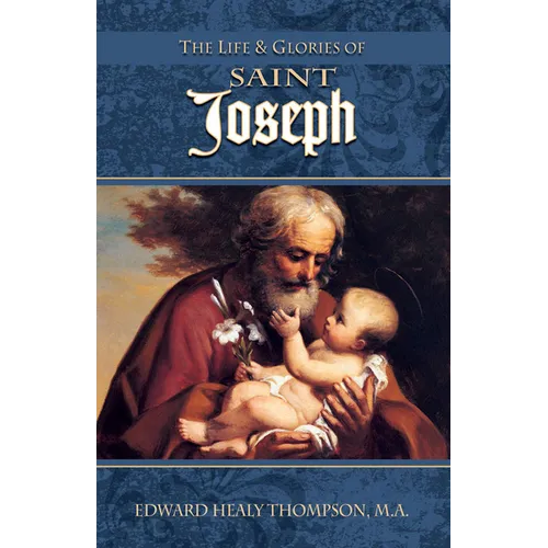 The Life and Glories of St. Joseph: Husband of Mary, Foster-Father of Jesus, and Patron of the Universal Church - Paperback