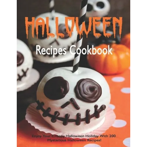 Halloween Recipes Cookbook: Enjoy Your Creepy Halloween Holiday With 200 Mysterious Halloween Recipes! - Paperback