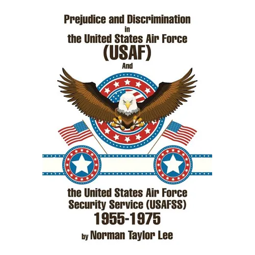 Prejudice and Discrimination in the United States Air Force (USAF) and the United States Air Force Security Service (Usafss) 1955-1975 - Paperback