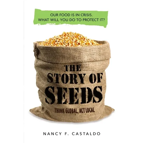 The Story of Seeds: Our Food Is in Crisis. What Will You Do to Protect It? - Paperback