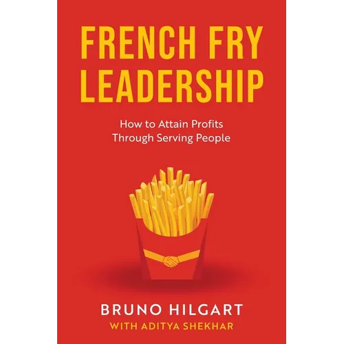 French Fry Leadership: How to Attain Profits Through Serving People - Paperback