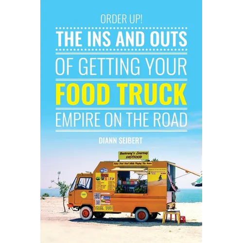 Order Up!: The Ins and Outs of Getting Your Food Truck Business on the Road - Paperback