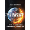 The Beginning of the End: The Book of Revelation and End Time Prophecy - Paperback