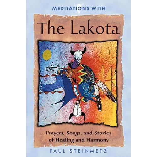 Meditations with the Lakota: Prayers, Songs, and Stories of Healing and Harmony - Paperback