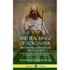 The Teachings of Zoroaster and the Philosophy of the Parsi Religion: An Explanation of Zoroastrianism and its Connection to Christianity (Hardcover) - Hardcover