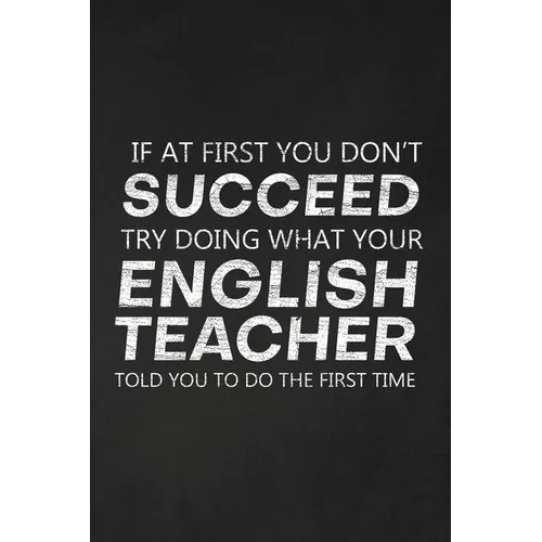 If At First You Don't Succeed Try Doing What Your English Teacher Told You To Do The First Time: Thank You Gift For English Teacher Great for Teacher - Paperback