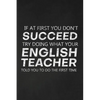 If At First You Don't Succeed Try Doing What Your English Teacher Told You To Do The First Time: Thank You Gift For English Teacher Great for Teacher - Paperback