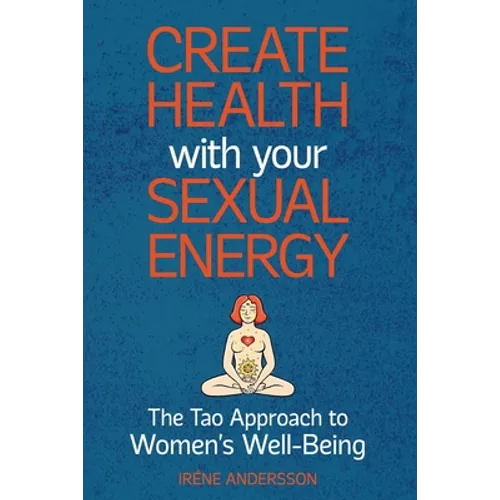 Create Health with Your Sexual Energy - The Tao Approach to Womens Well-Being - Paperback