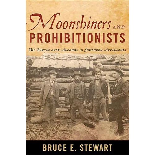 Moonshiners and Prohibitionists: The Battle over Alcohol in Southern Appalachia - Paperback
