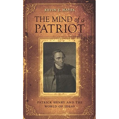 The Mind of a Patriot: Patrick Henry and the World of Ideas - Hardcover