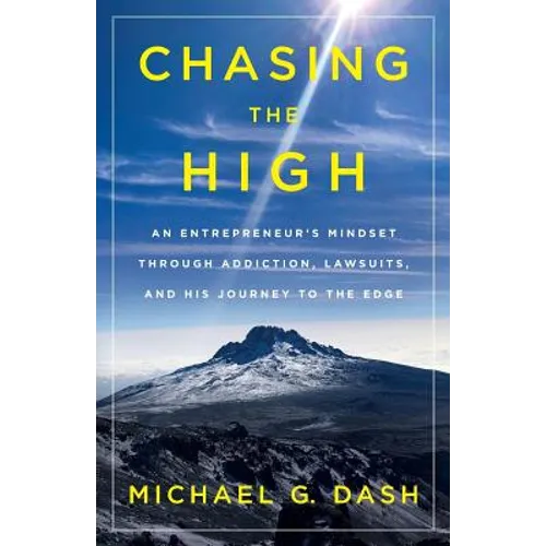 Chasing the High: An Entrepreneur's Mindset Through Addiction, Lawsuits, and His Journey to the Edge - Paperback