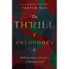 The Thrill of Orthodoxy: Rediscovering the Adventure of Christian Faith - Hardcover