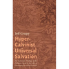 Hyper-Calvinist Universal Salvation: The Systematic Theology of the Unchosen Saved by the Lake of Consuming Fire at the Eschaton - Hardcover