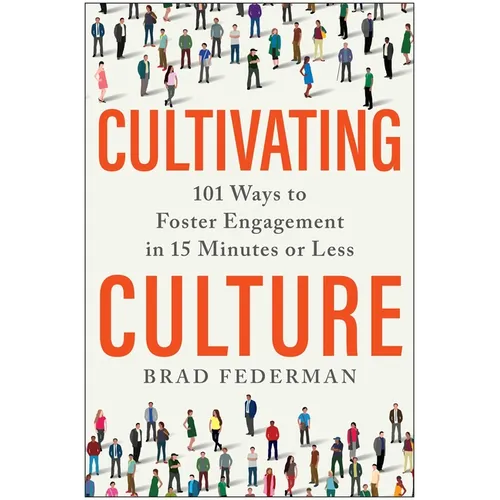 Cultivating Culture: 101 Ways to Foster Engagement in 15 Minutes or Less - Hardcover