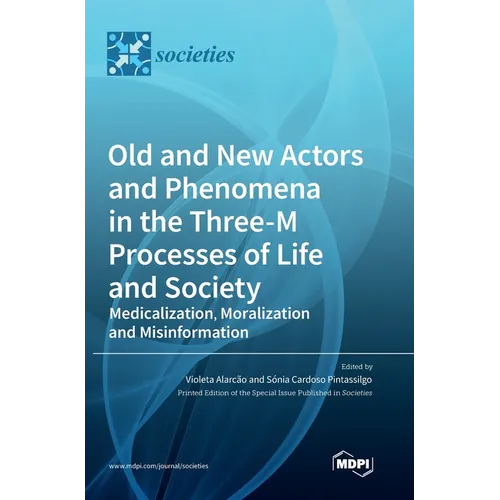 Old and New Actors and Phenomena in the Three-M Processes of Life and Society: Medicalization, Moralization and Misinformation - Hardcover