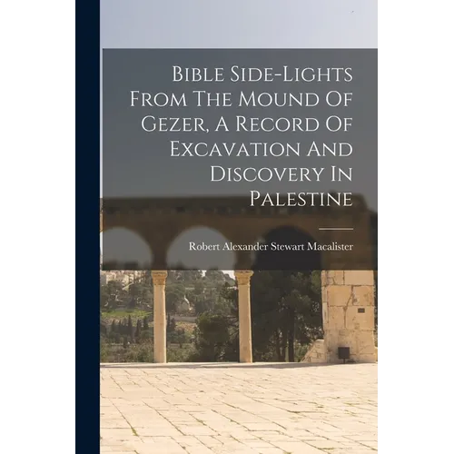 Bible Side-lights From The Mound Of Gezer, A Record Of Excavation And Discovery In Palestine - Paperback