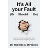 It's All your Fault (Or Should Be): Take Control Of Your Life-It Is Time To Give Yourself A Fighting Chance - Paperback
