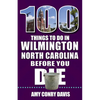 100 Things to Do in Wilmington, North Carolina, Before You Die - Paperback