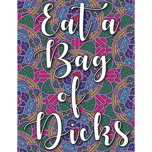 Eat a Bag of Dicks: swear word coloring book for adults stress relieving designs 8.5" X 11" Mandala Designs 54 Pages - Paperback