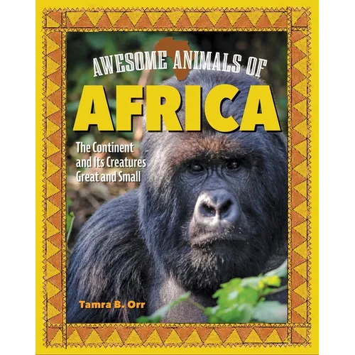 Awesome Animals of Africa: The Continent and Its Creatures Great and Small - Hardcover
