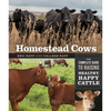 Homestead Cows: The Complete Guide to Raising Healthy, Happy Cattle - Paperback