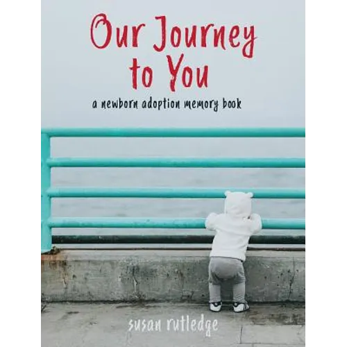 Our Journey To You: A Newborn Adoption Memory Book - Hardcover