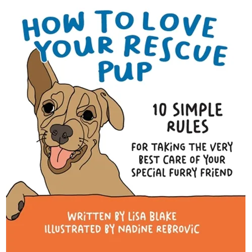 How to Love Your Rescue Pup: 10 Simple Rules for Taking the Very Best Care of Your Special Furry Friend - Hardcover
