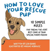 How to Love Your Rescue Pup: 10 Simple Rules for Taking the Very Best Care of Your Special Furry Friend - Hardcover