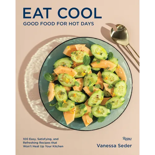 Eat Cool: Good Food for Hot Days: 100 Easy, Satisfying, and Refreshing Recipes That Won't Heat Up Your Kitchen - Hardcover