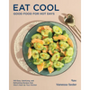 Eat Cool: Good Food for Hot Days: 100 Easy, Satisfying, and Refreshing Recipes That Won't Heat Up Your Kitchen - Hardcover