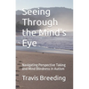 Seeing Through the Mind's Eye: Navigating Perspective Taking and Mind Blindness in Autism - Paperback