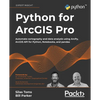 Python for ArcGIS Pro: Automate cartography and data analysis using ArcPy, ArcGIS API for Python, Notebooks, and pandas - Paperback