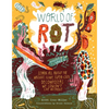 World of Rot: Learn All about the Wriggly, Slimy, Super-Cool Decomposers We Couldn't Live Without - Hardcover