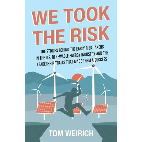 We Took the Risk: The Stories Behind the Early Risk-takers in the U.S. Renewable Energy Industry and the Leadership Traits that Made Them a Success - Paperback