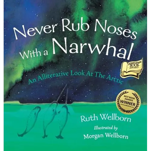 Never Rub Noses With a Narwhal: An Alliterative Look At The Arctic - Hardcover