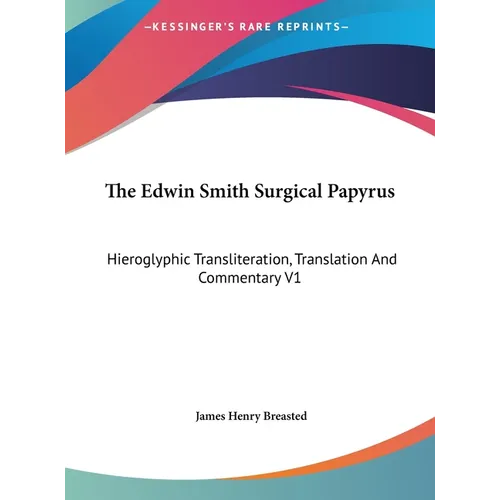The Edwin Smith Surgical Papyrus: Hieroglyphic Transliteration, Translation And Commentary V1 - Hardcover